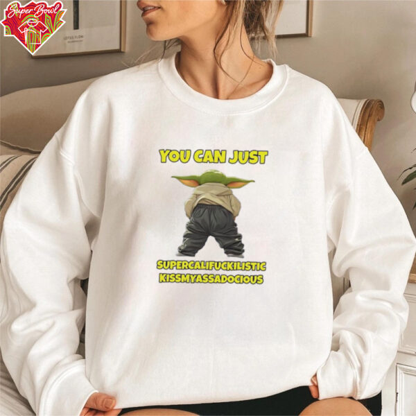 Yoda you can just supercalifuckilistic kissmyassadocious shirt