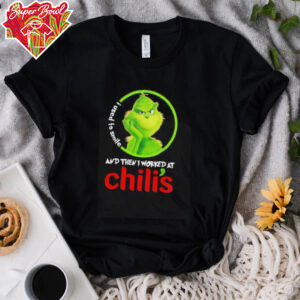 Grinch used to smile and then I worked at Chili’s shirt