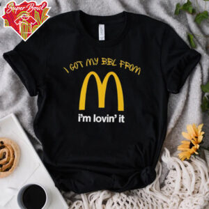 I got my BBL from Mcdonalds I’m lovin’ it shirt