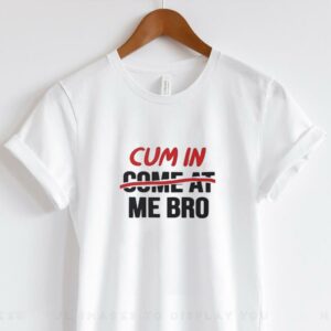 Cum in come at me bro shirt