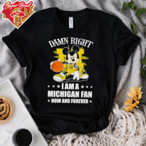 Mickey mouse damn right I am a Michigan basketball fan now and forever T shirt