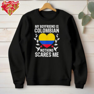 My boyfriend is Colombian nothing scares me Colombia flag shirt