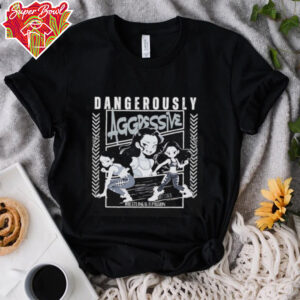 Melina Dangerously Aggressive shirt