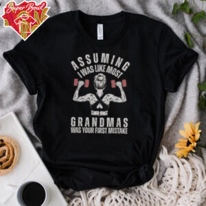 Nice Assuming I Was Like Most Grandmas Was Your First Mistake Gym T Shirt