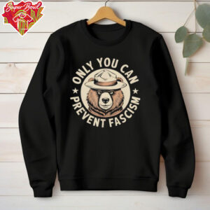 Only You Can Prevent Fascism shirt