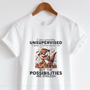 Otter I am currently unsupervised I know it freaks me out too but the possibilities are endless shirt