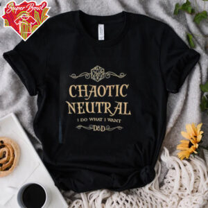 D20 Chaotic neutral I do what I want shirt