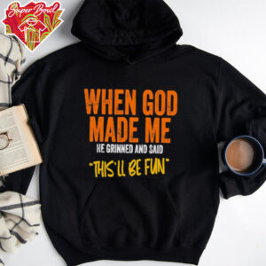 When God made me he grinned and said this’ll be fun retro shirt