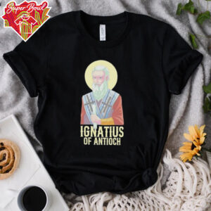 Ignatius of antioch shirt