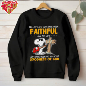 Snoopy all my life you have been faithful all my life you have been so so good goodness of God shirt