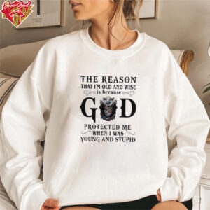 The reason that I’m old and wise is because god protected me when I was young and stupid shirt