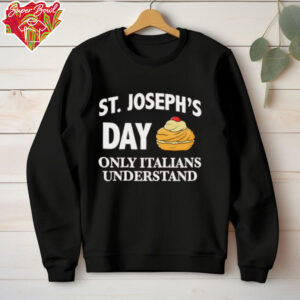 St Joseph’s day only Italians understand shirt