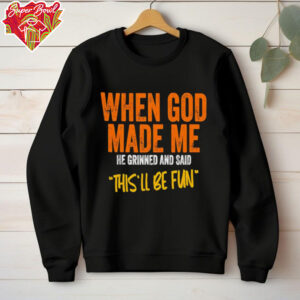 When God made me he grinned and said this’ll be fun retro shirt