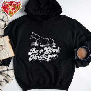 Horse be a good Neigh bor shirt