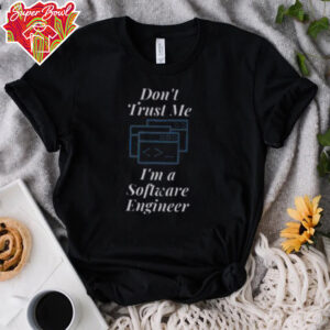 Funny Don’t Trust Me I’m A Software Engineer T Shirt Recovered