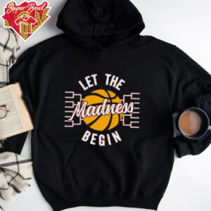 March Madness Let the Madness Begin shirt