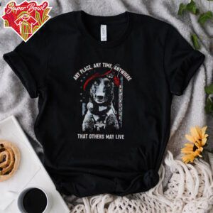 Project K 9 Hero K9 Callie any place anytime anywhere that others may live shirt